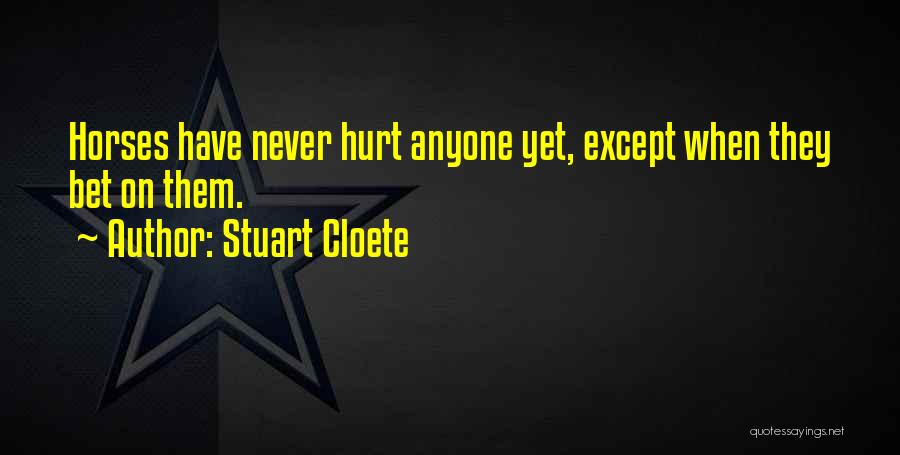 Stuart Cloete Quotes: Horses Have Never Hurt Anyone Yet, Except When They Bet On Them.