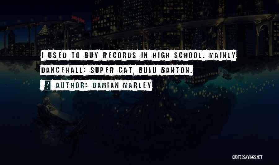 Damian Marley Quotes: I Used To Buy Records In High School. Mainly Dancehall: Super Cat, Buju Banton.