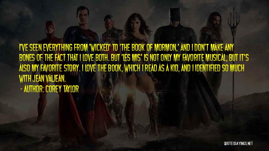 Corey Taylor Quotes: I've Seen Everything From 'wicked' To 'the Book Of Mormon,' And I Don't Make Any Bones Of The Fact That