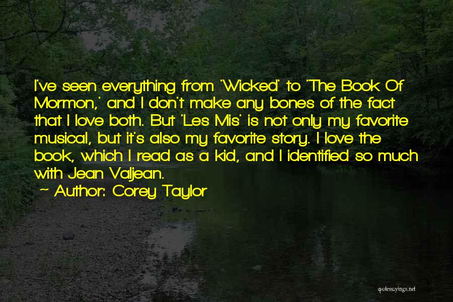 Corey Taylor Quotes: I've Seen Everything From 'wicked' To 'the Book Of Mormon,' And I Don't Make Any Bones Of The Fact That