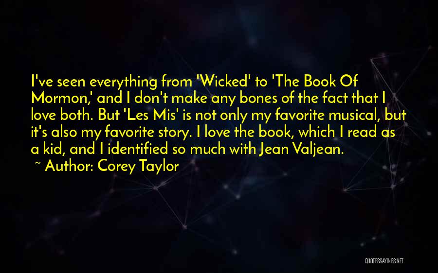 Corey Taylor Quotes: I've Seen Everything From 'wicked' To 'the Book Of Mormon,' And I Don't Make Any Bones Of The Fact That