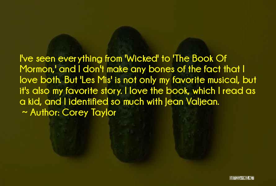 Corey Taylor Quotes: I've Seen Everything From 'wicked' To 'the Book Of Mormon,' And I Don't Make Any Bones Of The Fact That