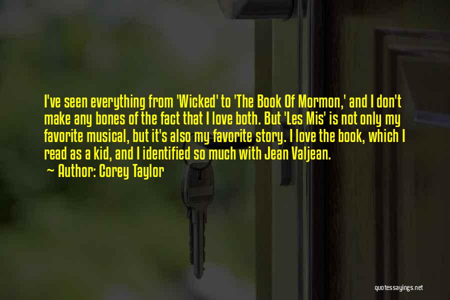 Corey Taylor Quotes: I've Seen Everything From 'wicked' To 'the Book Of Mormon,' And I Don't Make Any Bones Of The Fact That