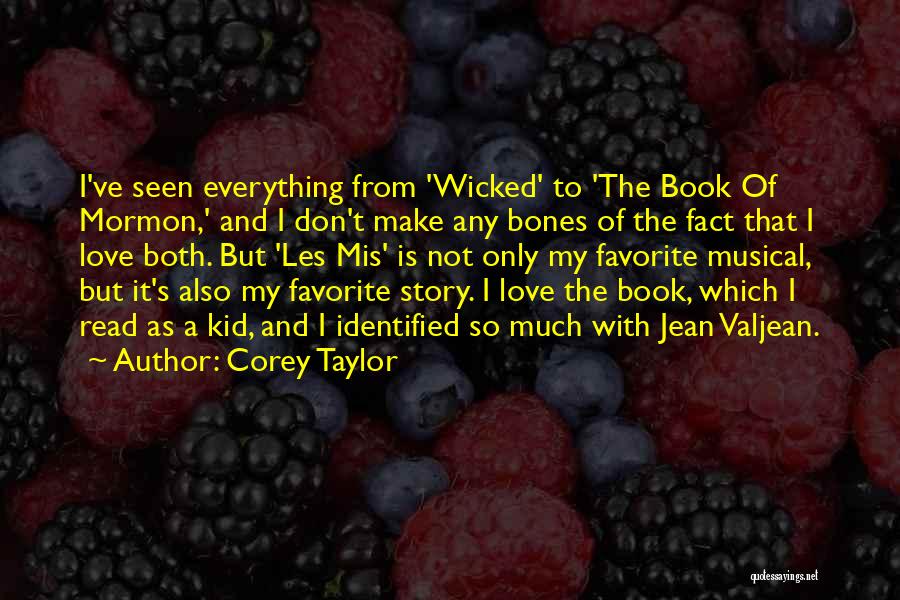 Corey Taylor Quotes: I've Seen Everything From 'wicked' To 'the Book Of Mormon,' And I Don't Make Any Bones Of The Fact That