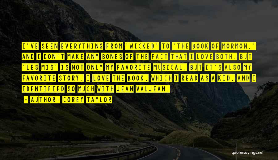 Corey Taylor Quotes: I've Seen Everything From 'wicked' To 'the Book Of Mormon,' And I Don't Make Any Bones Of The Fact That