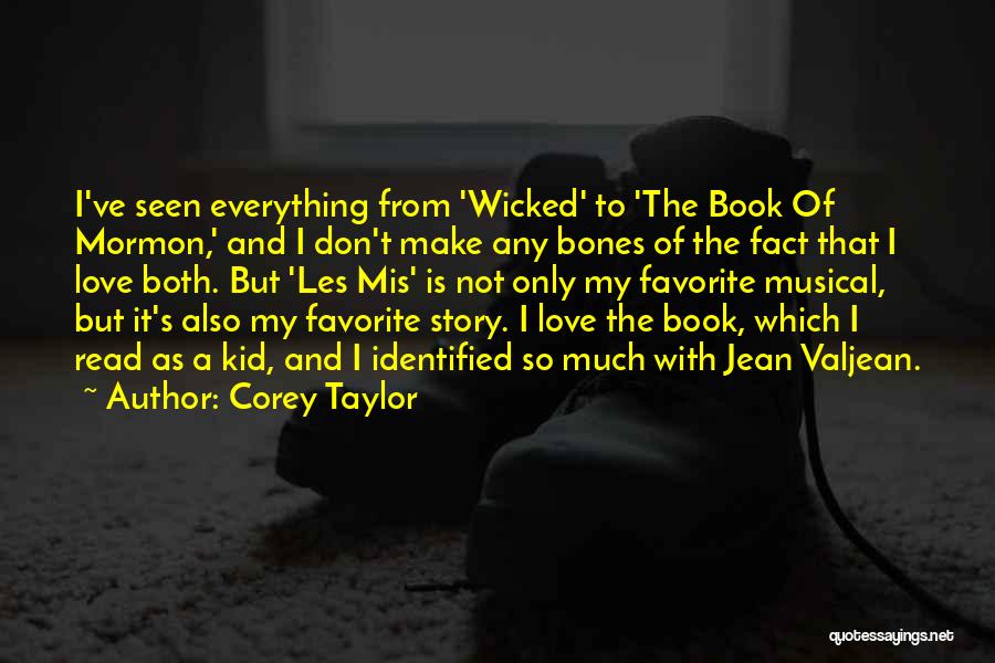 Corey Taylor Quotes: I've Seen Everything From 'wicked' To 'the Book Of Mormon,' And I Don't Make Any Bones Of The Fact That