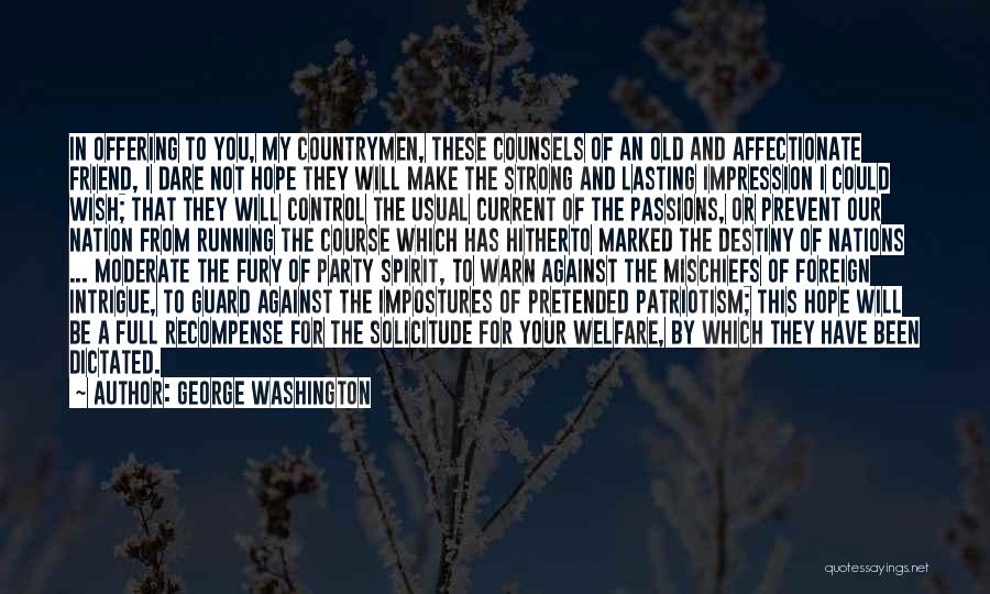 George Washington Quotes: In Offering To You, My Countrymen, These Counsels Of An Old And Affectionate Friend, I Dare Not Hope They Will