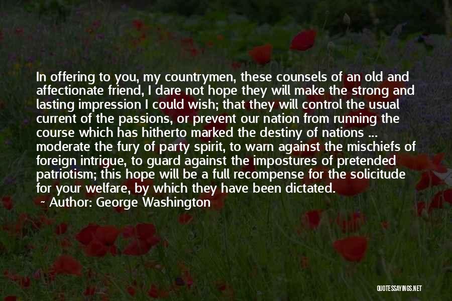 George Washington Quotes: In Offering To You, My Countrymen, These Counsels Of An Old And Affectionate Friend, I Dare Not Hope They Will