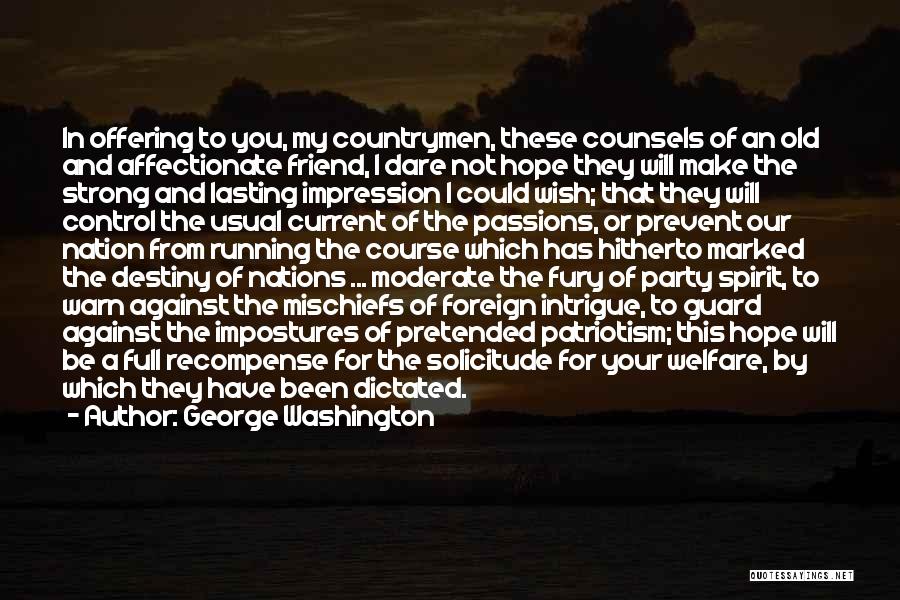 George Washington Quotes: In Offering To You, My Countrymen, These Counsels Of An Old And Affectionate Friend, I Dare Not Hope They Will