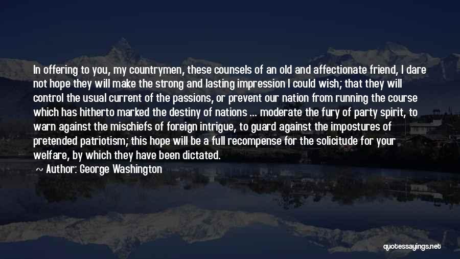 George Washington Quotes: In Offering To You, My Countrymen, These Counsels Of An Old And Affectionate Friend, I Dare Not Hope They Will