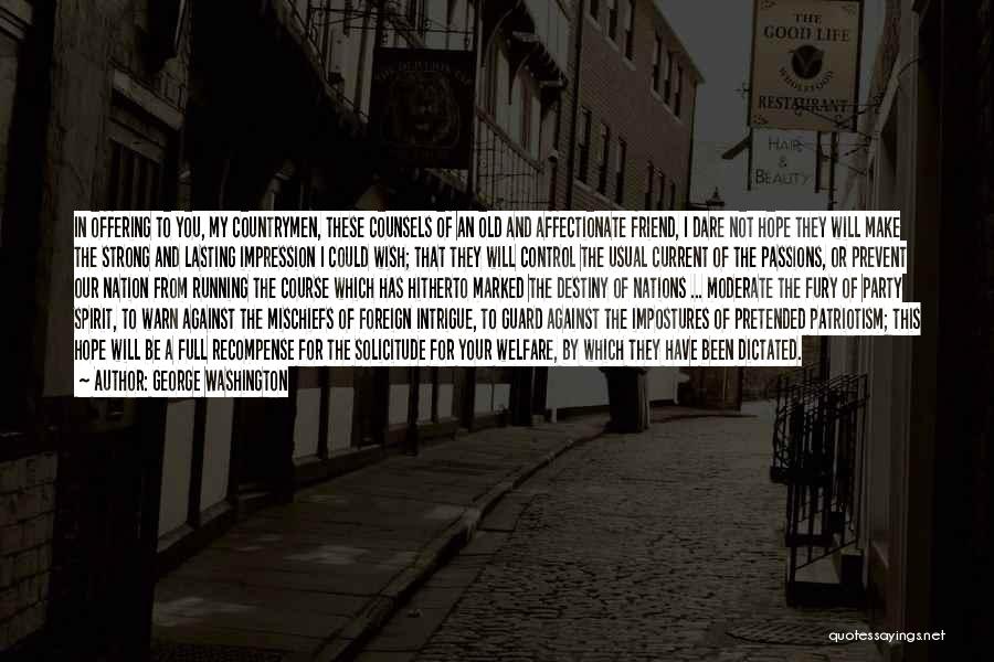 George Washington Quotes: In Offering To You, My Countrymen, These Counsels Of An Old And Affectionate Friend, I Dare Not Hope They Will