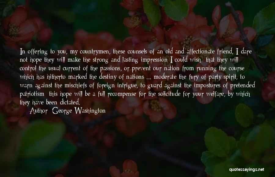 George Washington Quotes: In Offering To You, My Countrymen, These Counsels Of An Old And Affectionate Friend, I Dare Not Hope They Will