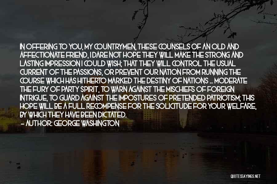 George Washington Quotes: In Offering To You, My Countrymen, These Counsels Of An Old And Affectionate Friend, I Dare Not Hope They Will