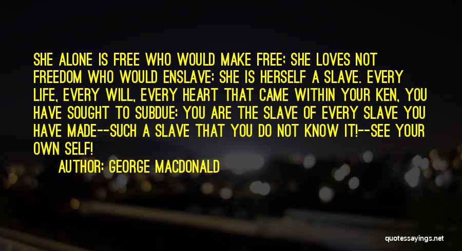 George MacDonald Quotes: She Alone Is Free Who Would Make Free; She Loves Not Freedom Who Would Enslave: She Is Herself A Slave.
