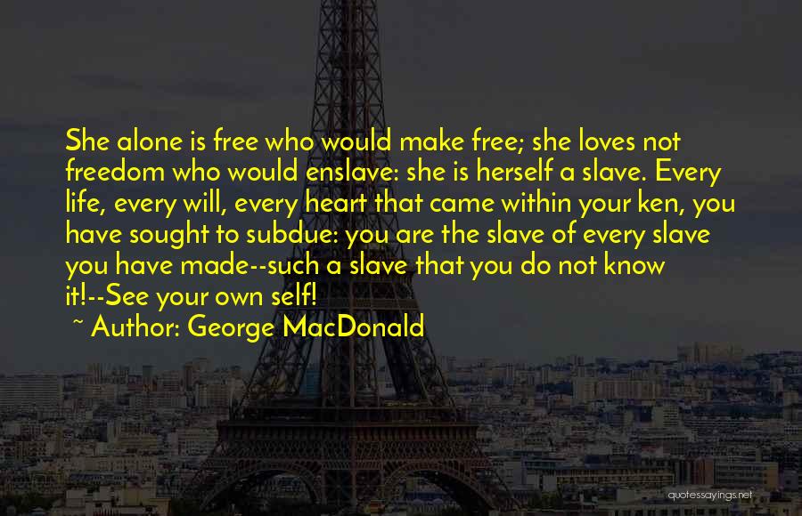 George MacDonald Quotes: She Alone Is Free Who Would Make Free; She Loves Not Freedom Who Would Enslave: She Is Herself A Slave.