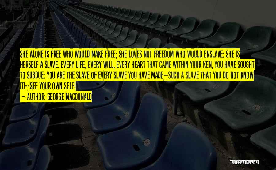 George MacDonald Quotes: She Alone Is Free Who Would Make Free; She Loves Not Freedom Who Would Enslave: She Is Herself A Slave.