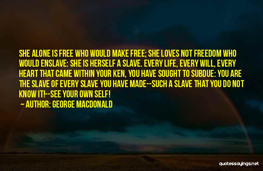 George MacDonald Quotes: She Alone Is Free Who Would Make Free; She Loves Not Freedom Who Would Enslave: She Is Herself A Slave.