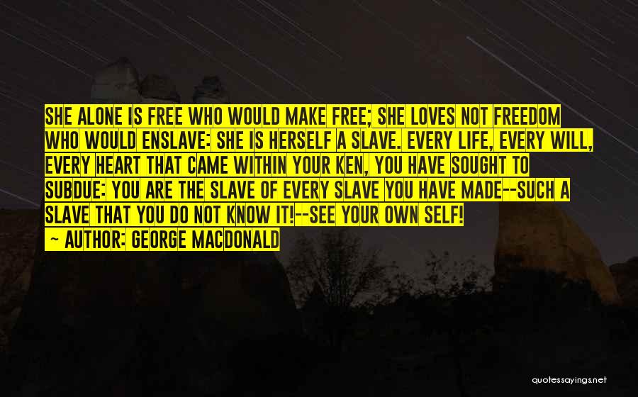 George MacDonald Quotes: She Alone Is Free Who Would Make Free; She Loves Not Freedom Who Would Enslave: She Is Herself A Slave.