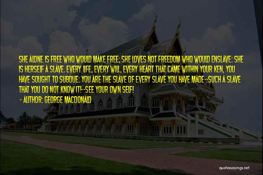 George MacDonald Quotes: She Alone Is Free Who Would Make Free; She Loves Not Freedom Who Would Enslave: She Is Herself A Slave.