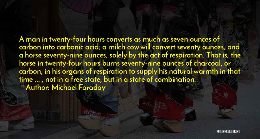 Michael Faraday Quotes: A Man In Twenty-four Hours Converts As Much As Seven Ounces Of Carbon Into Carbonic Acid; A Milch Cow Will