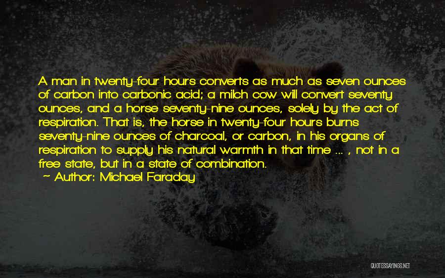 Michael Faraday Quotes: A Man In Twenty-four Hours Converts As Much As Seven Ounces Of Carbon Into Carbonic Acid; A Milch Cow Will