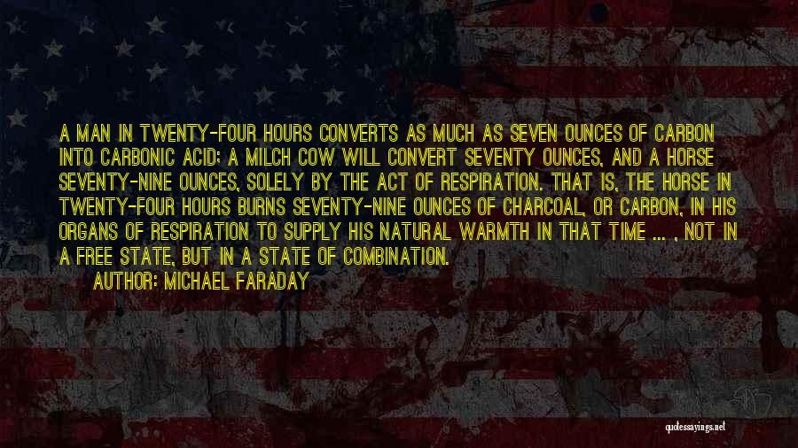 Michael Faraday Quotes: A Man In Twenty-four Hours Converts As Much As Seven Ounces Of Carbon Into Carbonic Acid; A Milch Cow Will