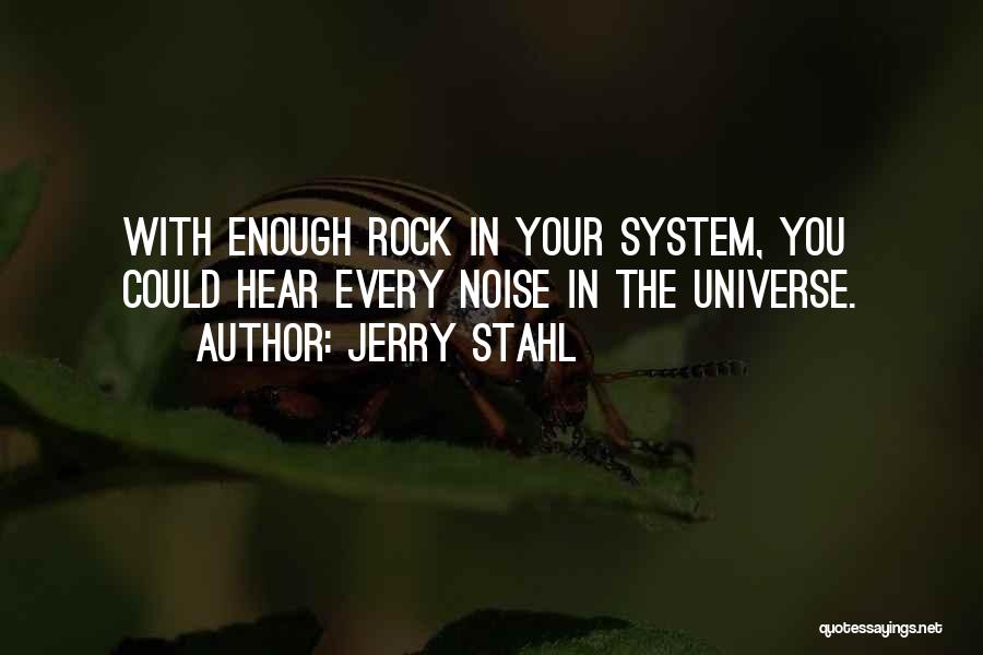 Jerry Stahl Quotes: With Enough Rock In Your System, You Could Hear Every Noise In The Universe.