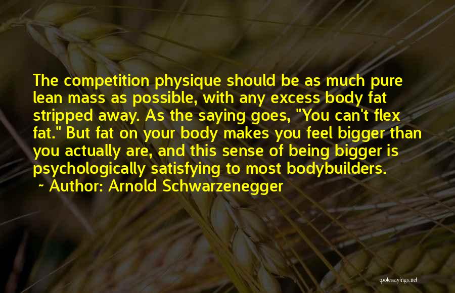 Arnold Schwarzenegger Quotes: The Competition Physique Should Be As Much Pure Lean Mass As Possible, With Any Excess Body Fat Stripped Away. As