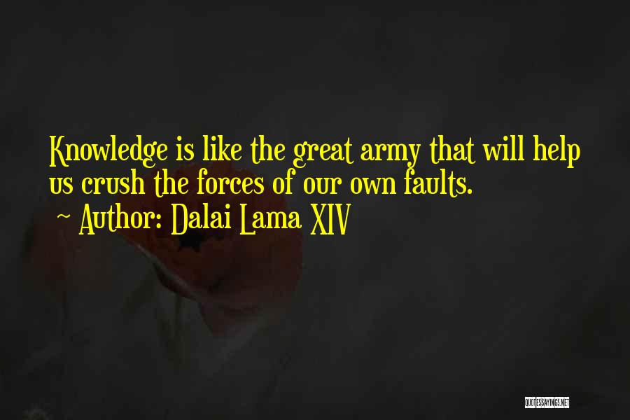 Dalai Lama XIV Quotes: Knowledge Is Like The Great Army That Will Help Us Crush The Forces Of Our Own Faults.