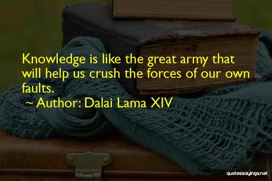 Dalai Lama XIV Quotes: Knowledge Is Like The Great Army That Will Help Us Crush The Forces Of Our Own Faults.