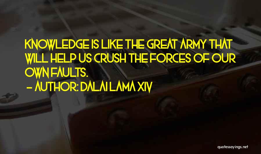 Dalai Lama XIV Quotes: Knowledge Is Like The Great Army That Will Help Us Crush The Forces Of Our Own Faults.