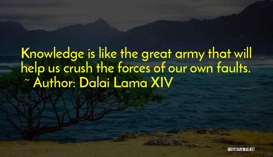Dalai Lama XIV Quotes: Knowledge Is Like The Great Army That Will Help Us Crush The Forces Of Our Own Faults.