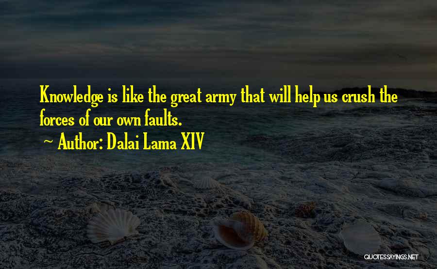 Dalai Lama XIV Quotes: Knowledge Is Like The Great Army That Will Help Us Crush The Forces Of Our Own Faults.