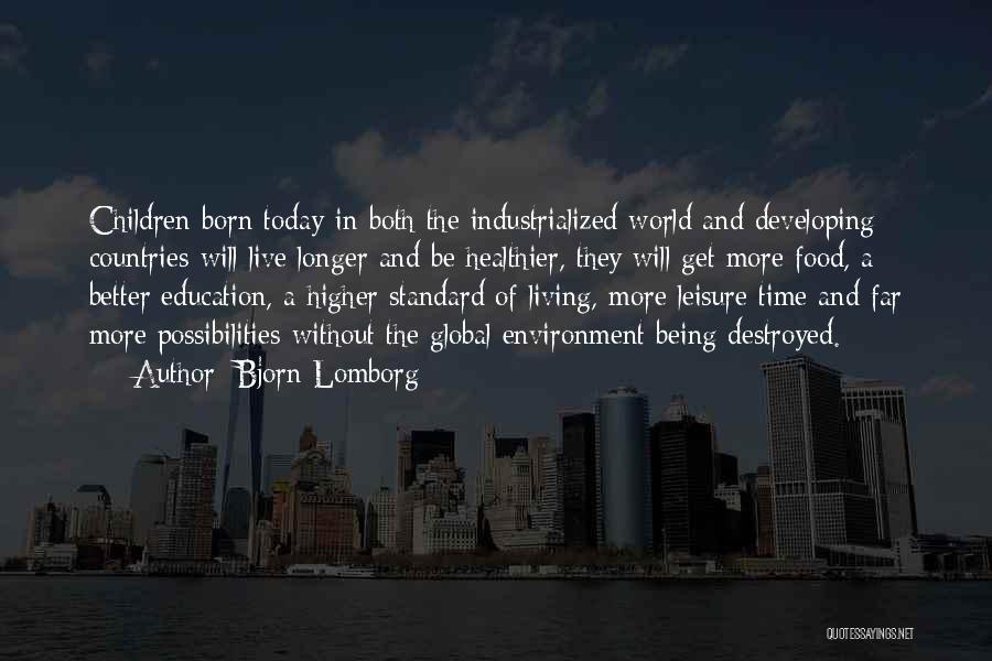 Bjorn Lomborg Quotes: Children Born Today-in Both The Industrialized World And Developing Countries-will Live Longer And Be Healthier, They Will Get More Food,