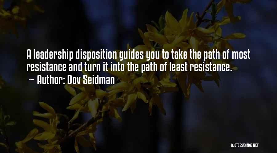 Dov Seidman Quotes: A Leadership Disposition Guides You To Take The Path Of Most Resistance And Turn It Into The Path Of Least