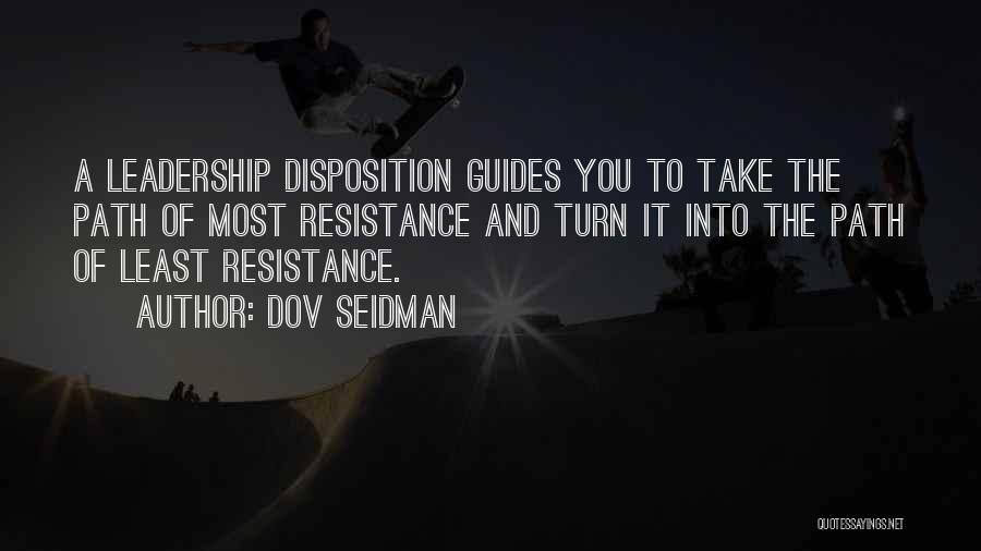 Dov Seidman Quotes: A Leadership Disposition Guides You To Take The Path Of Most Resistance And Turn It Into The Path Of Least