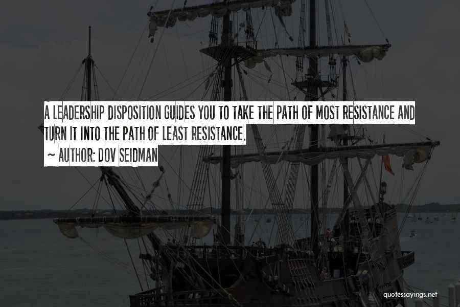 Dov Seidman Quotes: A Leadership Disposition Guides You To Take The Path Of Most Resistance And Turn It Into The Path Of Least