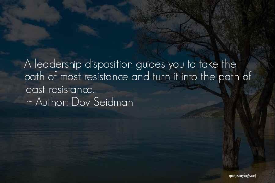 Dov Seidman Quotes: A Leadership Disposition Guides You To Take The Path Of Most Resistance And Turn It Into The Path Of Least