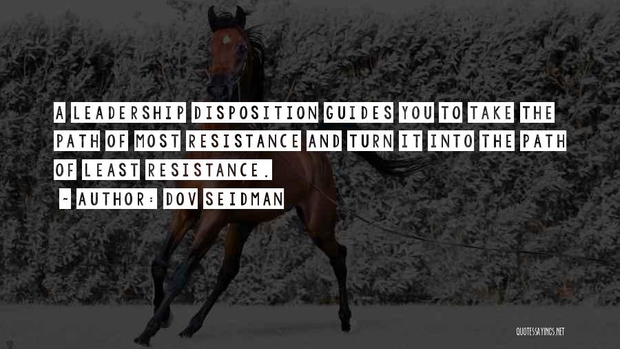 Dov Seidman Quotes: A Leadership Disposition Guides You To Take The Path Of Most Resistance And Turn It Into The Path Of Least