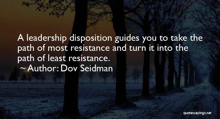 Dov Seidman Quotes: A Leadership Disposition Guides You To Take The Path Of Most Resistance And Turn It Into The Path Of Least