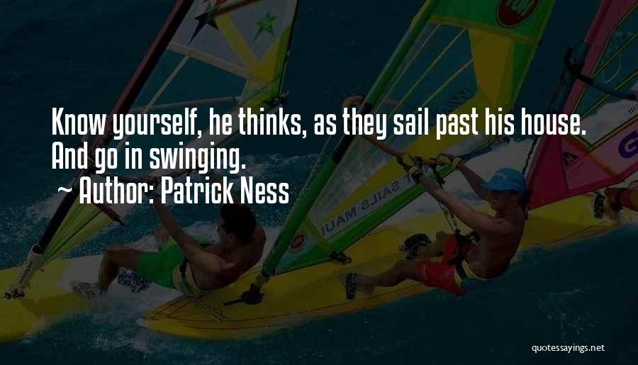 Patrick Ness Quotes: Know Yourself, He Thinks, As They Sail Past His House. And Go In Swinging.
