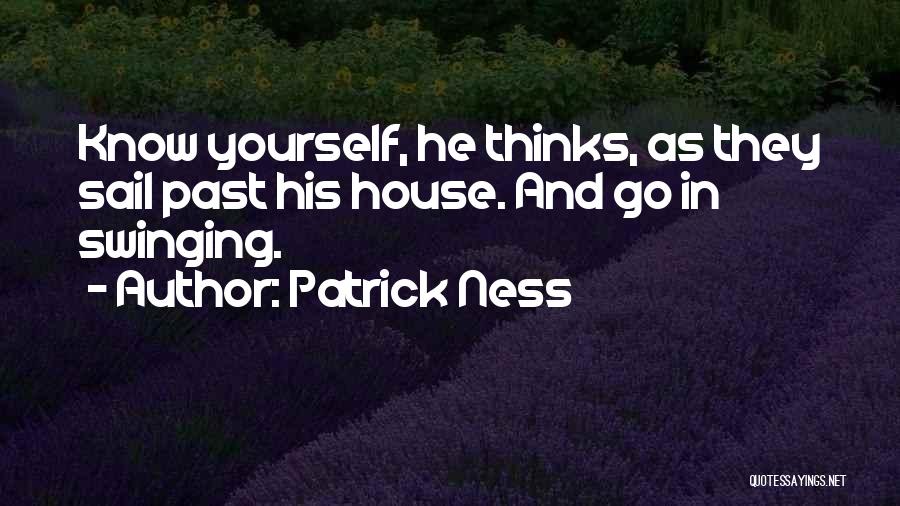 Patrick Ness Quotes: Know Yourself, He Thinks, As They Sail Past His House. And Go In Swinging.
