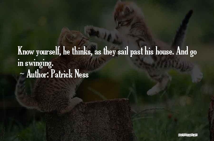 Patrick Ness Quotes: Know Yourself, He Thinks, As They Sail Past His House. And Go In Swinging.
