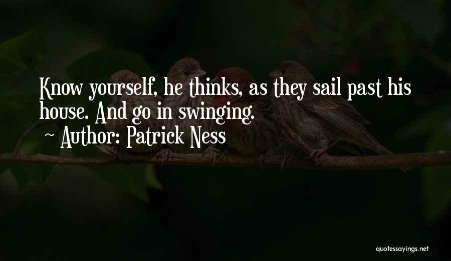 Patrick Ness Quotes: Know Yourself, He Thinks, As They Sail Past His House. And Go In Swinging.