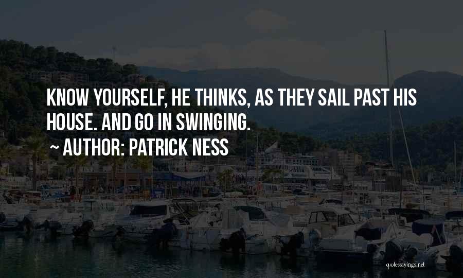 Patrick Ness Quotes: Know Yourself, He Thinks, As They Sail Past His House. And Go In Swinging.