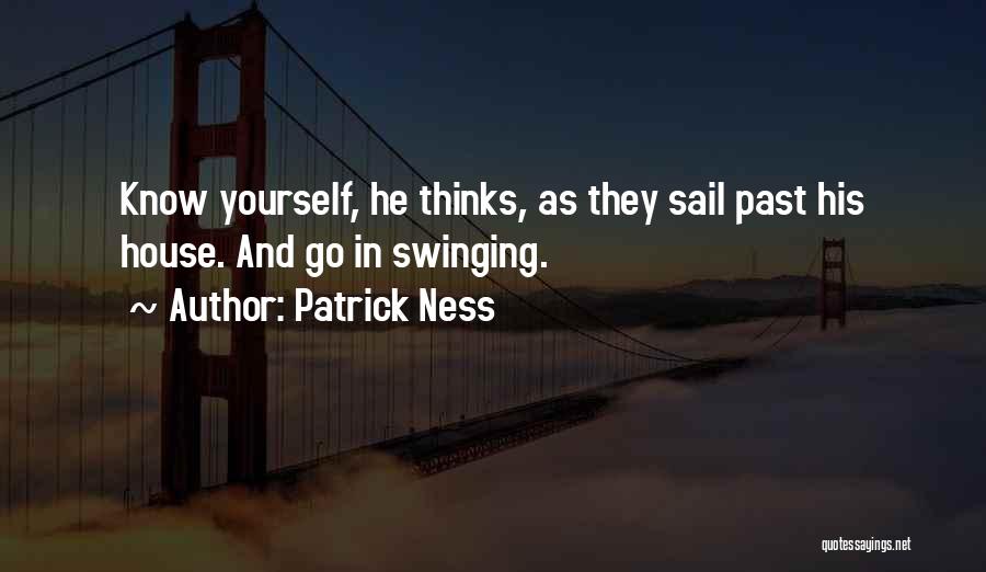 Patrick Ness Quotes: Know Yourself, He Thinks, As They Sail Past His House. And Go In Swinging.