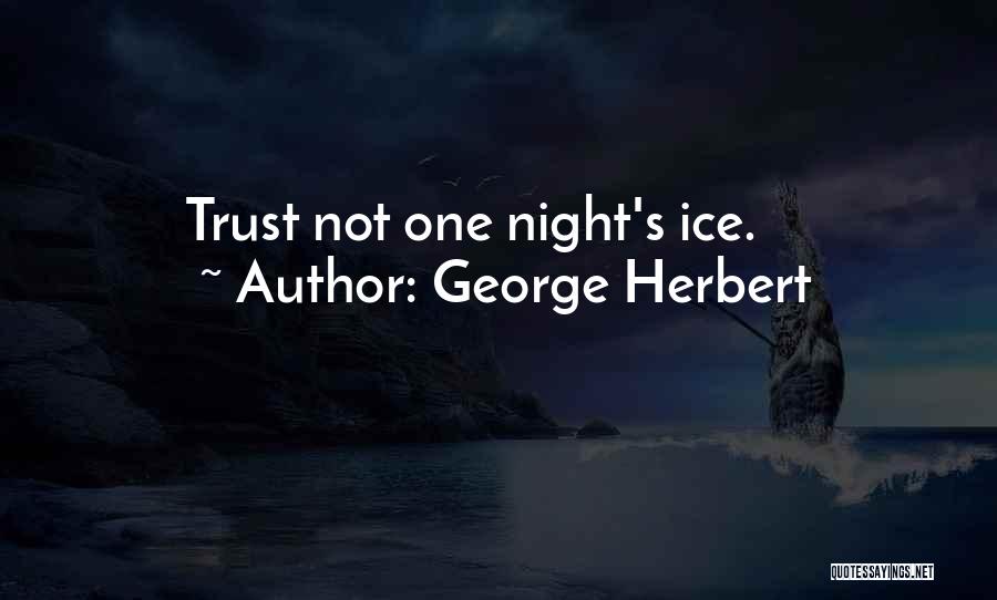 George Herbert Quotes: Trust Not One Night's Ice.