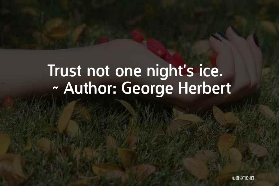 George Herbert Quotes: Trust Not One Night's Ice.