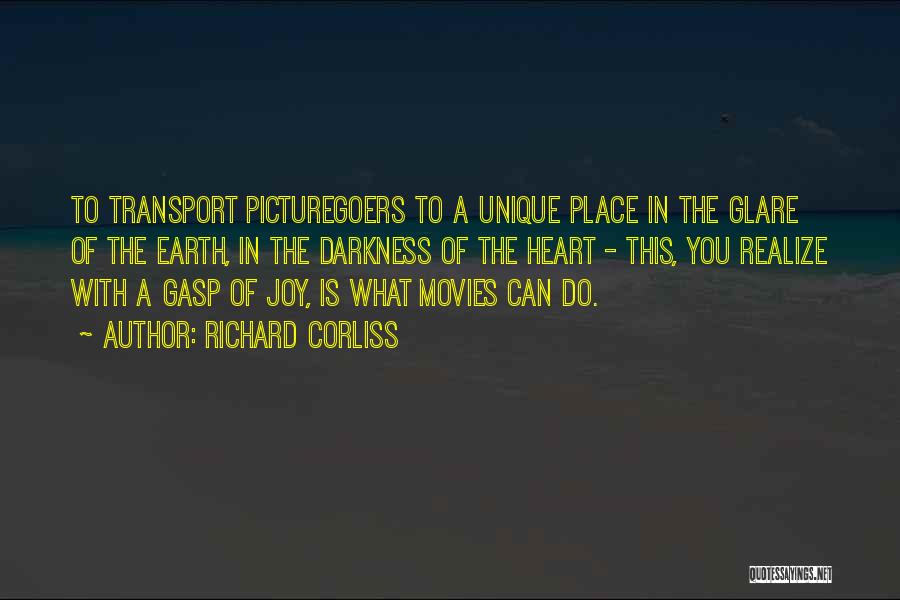 Richard Corliss Quotes: To Transport Picturegoers To A Unique Place In The Glare Of The Earth, In The Darkness Of The Heart -