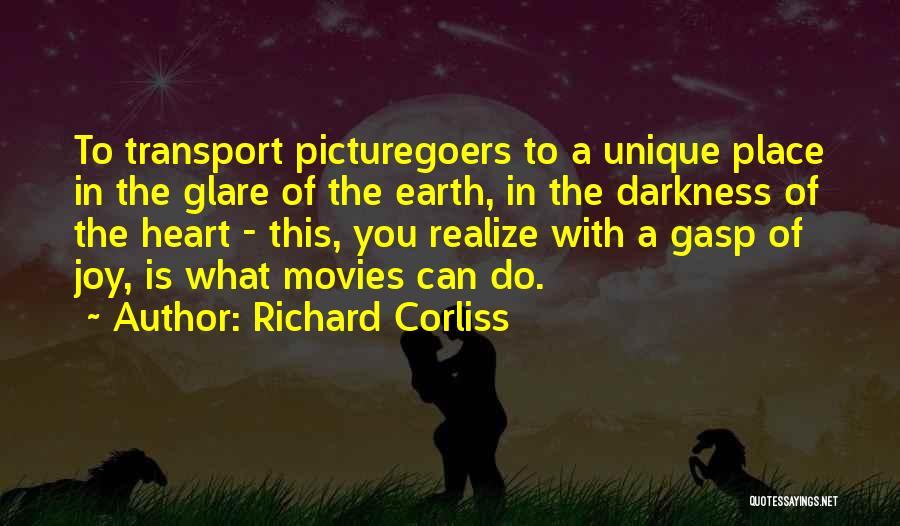 Richard Corliss Quotes: To Transport Picturegoers To A Unique Place In The Glare Of The Earth, In The Darkness Of The Heart -